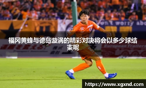 福冈黄蜂与德岛漩涡的精彩对决将会以多少球结束呢